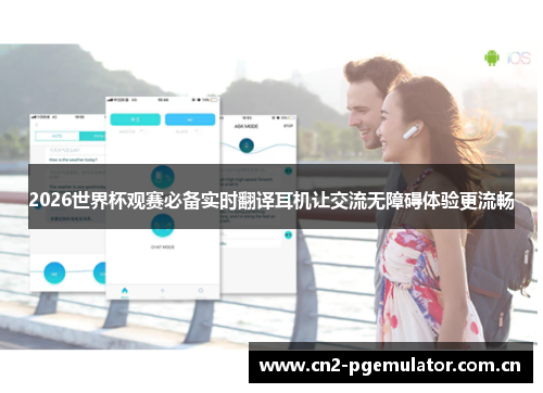 2026世界杯观赛必备实时翻译耳机让交流无障碍体验更流畅